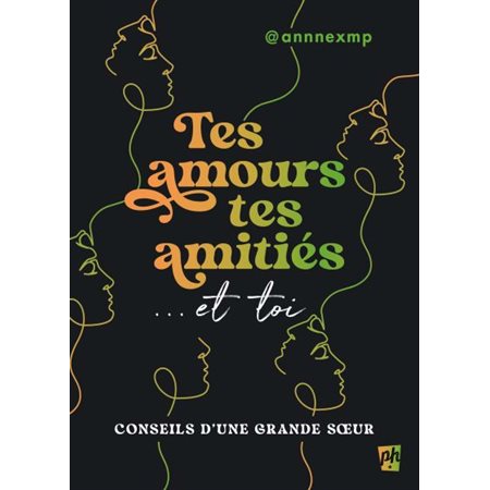 Tes amours, tes amitiés ... et toi : Conseils d'une grande soeur