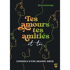 Tes amours, tes amitiés ... et toi : Conseils d'une grande soeur