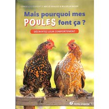 Mais pourquoi mes poules font ça ? : Décryptez leur comportement : Conseils d'expert