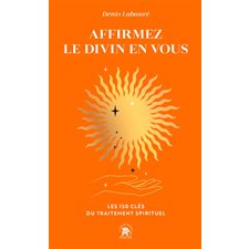 Affirmez le divin en vous (FP) : Les 150 clés du traitement spirituel