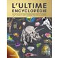 L'ultime encyclopédie : Tout voir et tout connaître sur le monde