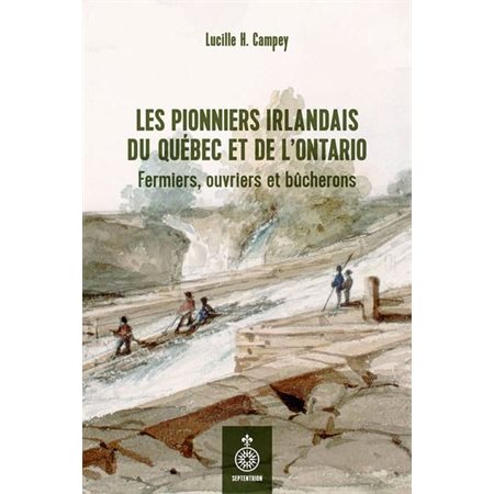 Les Pionniers irlandais du Québec et de l'Ontario : Fermiers, ouvriers et bûcherons