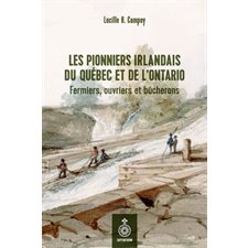 Les Pionniers irlandais du Québec et de l'Ontario : Fermiers, ouvriers et bûcherons