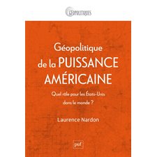 Géopolitique de la puissance américaine : Quel rôle pour les Etats-Unis dans le monde ? : Géopolitiques