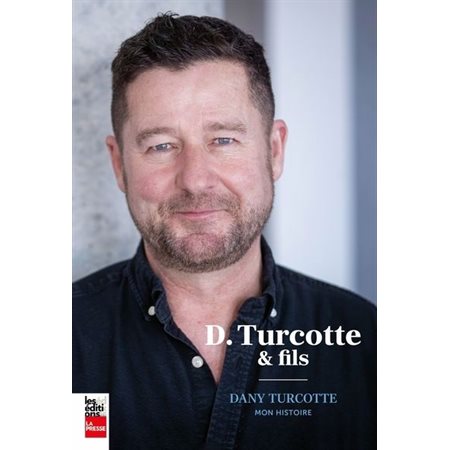 D. Turcotte et fils : Dany Turcotte, mon histoire