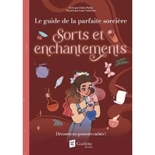 Sorts et enchantements : Découvre tes pouvoirs cachés ! : Le guide de la parfaite sorcière