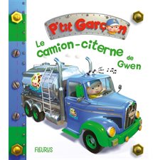 Le camion-citerne de Gwen : P'tit garçon : Livre cartonné