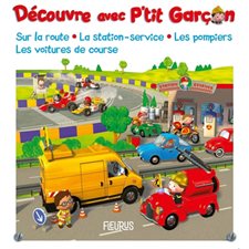 Découvre avec P'tit garçon : Sur la route, la station-service, les pompiers, les voitures de course : P'tit garçon. Découvre : Livre cartonné