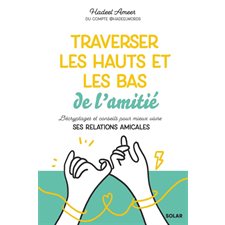 Traverser les hauts et les bas de l'amitié : décryptages et conseils pour mieux vivre ses relations amicales