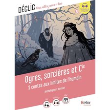 Ogres, sorcières et Cie : 5 contes aux limites de l'humain : Anthologie et dossier : Déclic : Vous allez aimer lire : 12-14