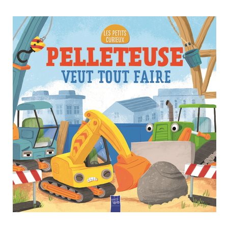 Pelleteuse veut tout faire : Les petits curieux : Livre cartonné