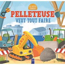 Pelleteuse veut tout faire : Les petits curieux : Livre cartonné