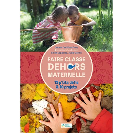 Faire classe dehors : maternelle : 15 p'tits défis & 10 projets