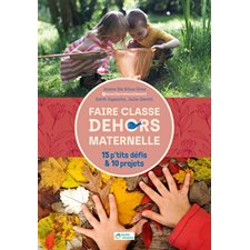 Faire classe dehors : maternelle : 15 p'tits défis & 10 projets