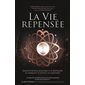 La Vie Repensée : Quand la science quantique et la spiritualité se rejoignent, le bonheur se matérialise