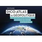 Dico-atlas de géopolitique : 100 notions pour comprendre les enjeux du monde contemporain