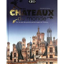 Châteaux du monde : Sur les pas des grands personnages de l'histoire