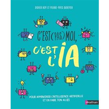 C'est pas moi, c'est l'IA : Pour apprivoiser l'intelligence artificielle et en faire ton alliée