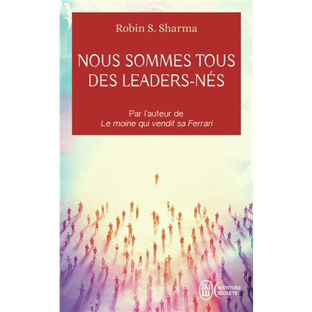 Nous sommes tous des leaders-nés (FP) : Une fable moderne sur la véritable réussite en affaires et dans la vie : J'ai lu. Aventure secrète