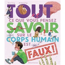 Tout ce que vous pensez savoir sur le corps humain est faux !