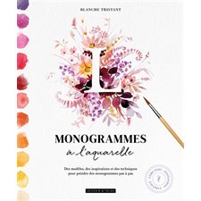 Monogrammes à l'aquarelle : Des modèles, des inspirations et des techniques pour peindre des monogrammes pas à pas : tableaux, faire-part, invitations