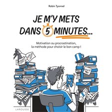 Je m'y mets dans 5 minutes ... : Motivation ou procrastination, la méthode pour choisir le bon camp !