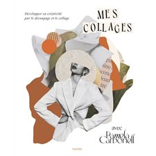 Mes collages avec Pamela Carbonell : Développer sa créativité par le découpage et le collage