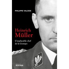 Heinrich Müller : L'implacable chef de la Gestapo : Histoire