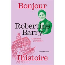 Robertine Barry : La première journaliste : Bonjour l'Histoire