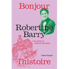 Robertine Barry : La première journaliste : Bonjour l'Histoire