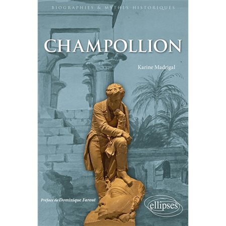 Champollion : le savant qui avait fait parler l'ancienne Egypte, Biographies et mythes historiques