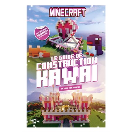 Minecraft : Le guide de construction kawaï, un guide non officiel : 20 créations adorables en pas à pas !