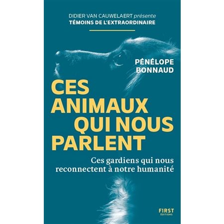 Ces animaux qui nous parlent : Ces gardiens qui nous reconnectent à notre humanité : Témoins de l'extraordinaire