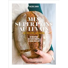 Mes super pains au levain : IG bas, riches en fibres, haute digestibilité ... : 40 recettes de pains vivants à faire chez soi, Arts culinaires