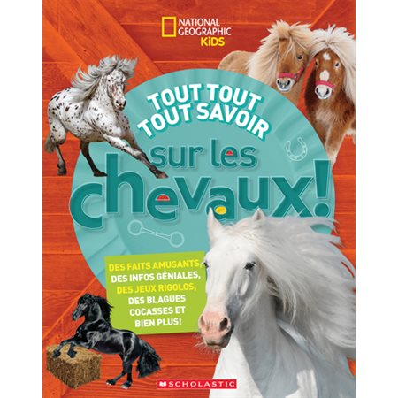 Tout tout tout savoir sur les chevaux ! : National Geographic Kids