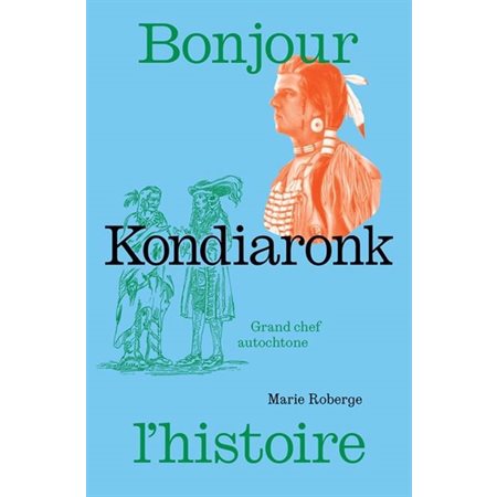 Kondiaronk : Grand chef autochtone : Bonjour l'Histoire