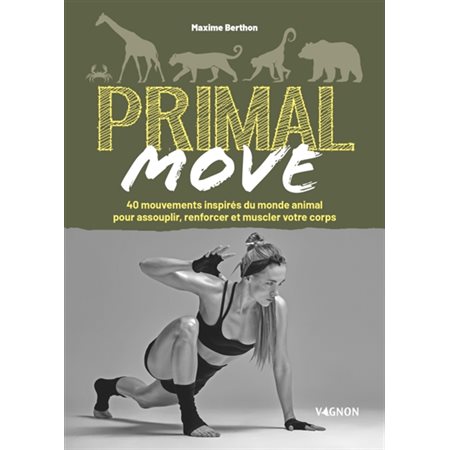 Primal move : 40 mouvements inspirés du monde animal pour assouplir, renforcer et muscler votre corps