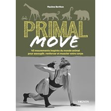 Primal move : 40 mouvements inspirés du monde animal pour assouplir, renforcer et muscler votre corps