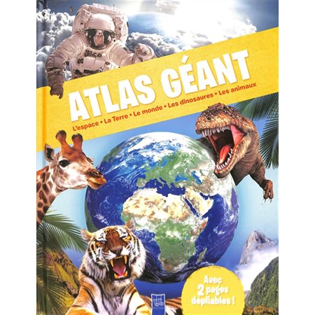 Atlas géant : L'espace, la Terre, le monde, les dinosaures, les animaux