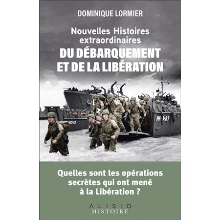 Nouvelles histoires extraordinaires du Débarquement et de la Libération : Quelles sont les opérations qui ont mené à la Libération ? : Histoire