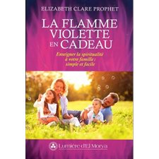 La flamme violette en cadeau : Enseigner la spiritualité à votre famille : Simple et facile