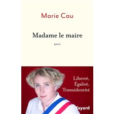 Madame le maire : liberté, égalité, transidentité : récit