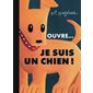 Ouvre ... Je suis un chien ! : Couverture rigide