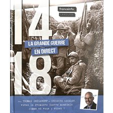 14-18 :  La Grande Guerre en direct : Avec Thomas Snégaroff et Grégoire Lecalot, vivez la Première Guerre mondiale comme si vous y étiez !