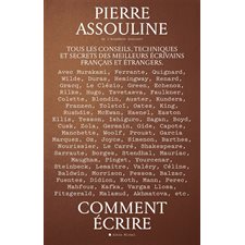 Comment écrire : Tous les conseils, techniques et secrets des meilleurs écrivains français et étrangers