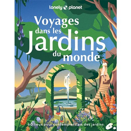 Voyages dans les jardins du monde (Lonely planet) : 60 lieux pour contempler l'art des jardins