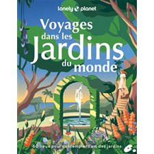 Voyages dans les jardins du monde (Lonely planet) : 60 lieux pour contempler l'art des jardins