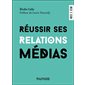 Réussir ses relations média : Marketing, communication