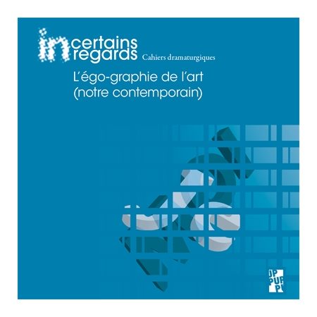 Incertains regards : Cahiers dramaturgiques T.13. : L'égo-graphie de l'art (notre contemporain)