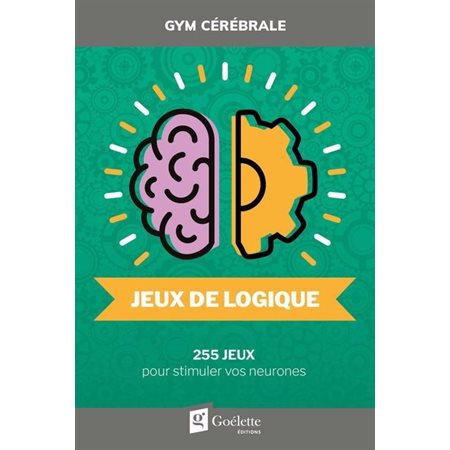 Jeux de logique : 255 jeux pour stimuler vos neurones : Gym cérébrale